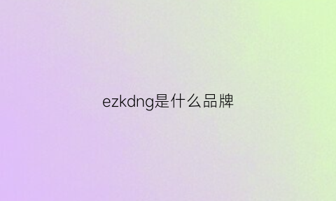 ezkdng是什么品牌(ez是什么牌子的缩写)