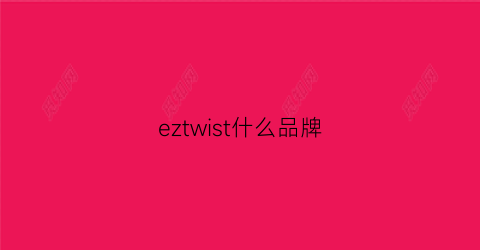 eztwist什么品牌(eyzh是什么品牌)