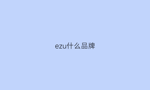 ezu什么品牌(ez是什么牌子)