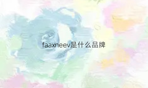 faaxneev是什么品牌(faifame是什么牌子)