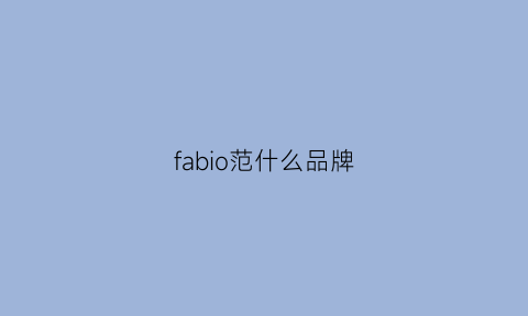 fabio范什么品牌(范什么牌子)