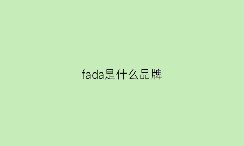 fada是什么品牌(faddish是什么牌子)