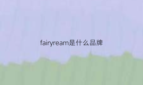 fairyream是什么品牌(fairyfair是什么品牌)