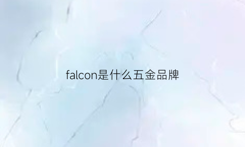 falcon是什么五金品牌(falcon是什么牌子)