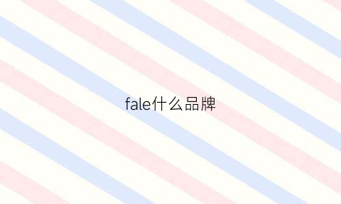 fale什么品牌(farxierlo是什么牌子)