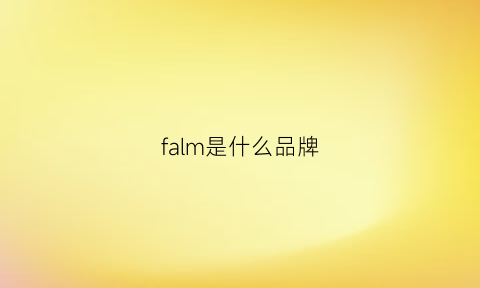 falm是什么品牌(favahm是什么牌子)