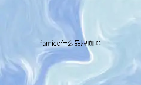 famico什么品牌咖啡