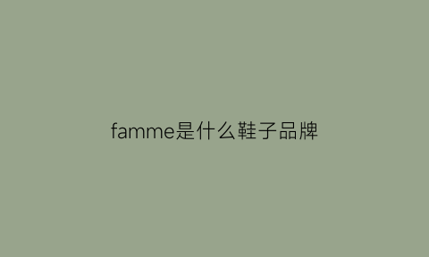 famme是什么鞋子品牌(fapalec是什么牌子鞋)