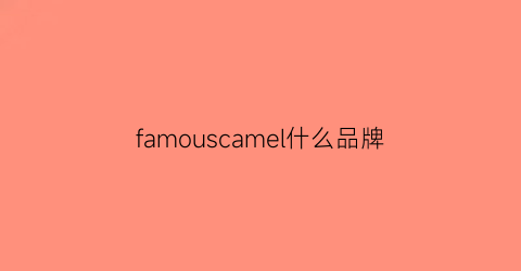 famouscamel什么品牌(famous什么牌子)