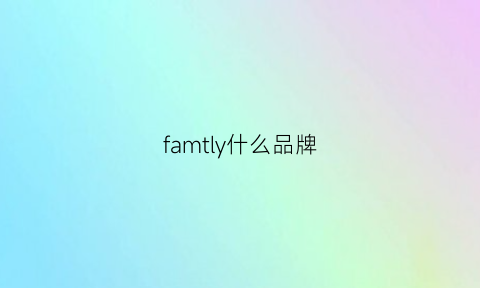 famtly什么品牌(famgem是什么品牌)