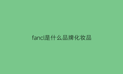 fancl是什么品牌化妆品