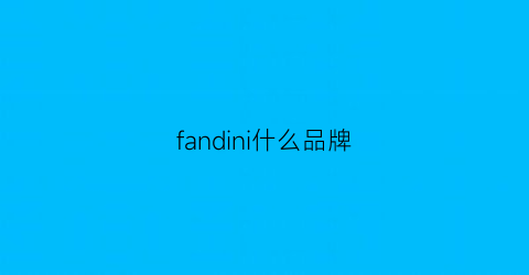 fandini什么品牌(fanmdis是什么牌子)
