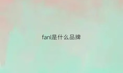 fanl是什么品牌(fanzoi是什么品牌)