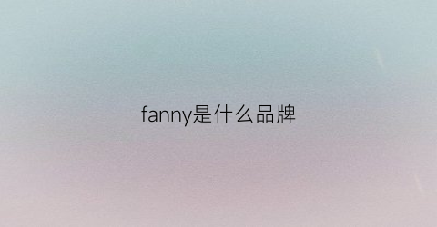 fanny是什么品牌(fancy是什么品牌)