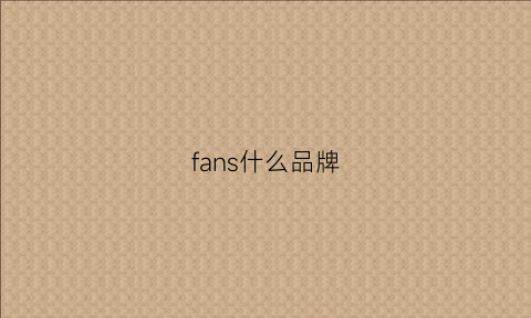 fans什么品牌(fanci品牌好不好)