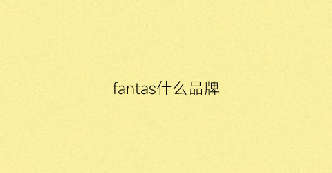 fantas什么品牌(fantasticfive什么牌子)