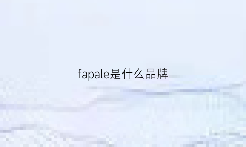 fapale是什么品牌(fa是啥牌子)