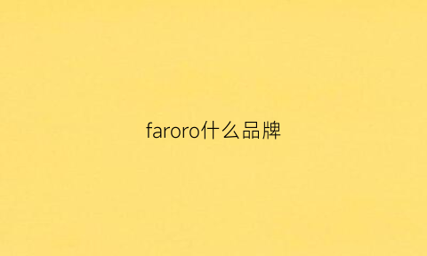 faroro什么品牌(farrograno是什么牌子)