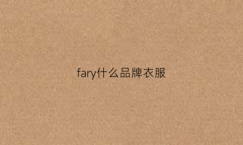 fary什么品牌衣服(farsnool是什么品牌衣服)