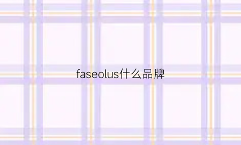 faseolus什么品牌(famous是什么品牌)