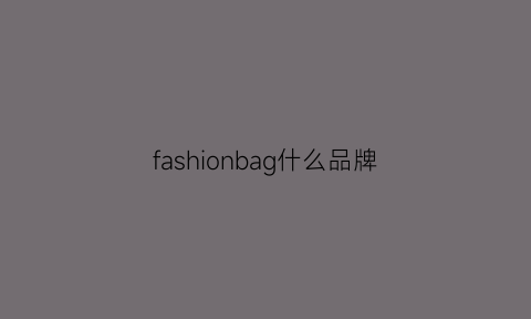 fashionbag什么品牌(fashionbrands是什么牌子)