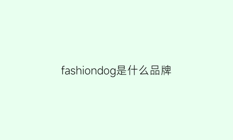 fashiondog是什么品牌(fashion是什么品牌)