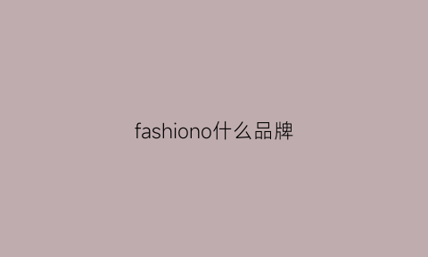 fashiono什么品牌(fashionshoes是什么牌子)