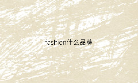 fashion什么品牌(fashions是啥牌子)