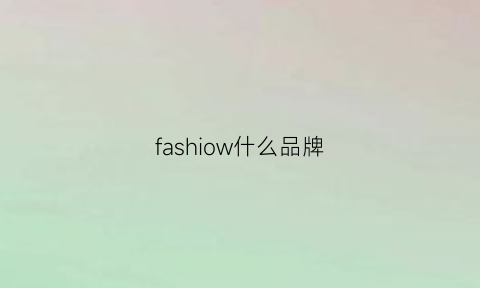 fashiow什么品牌(fashian是什么牌子)