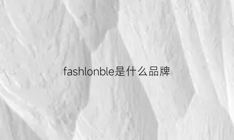 fashlonble是什么品牌(fash1on什么牌子)