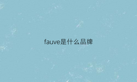 fauve是什么品牌(fa是啥牌子)