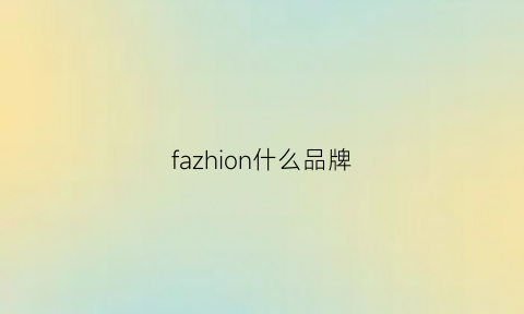 fazhion什么品牌(fayhion是什么牌子)