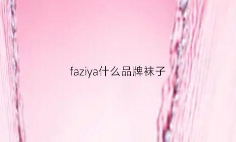 faziya什么品牌袜子(十大品牌袜子)