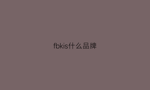 fbkis什么品牌(fb是什么牌子的缩写)