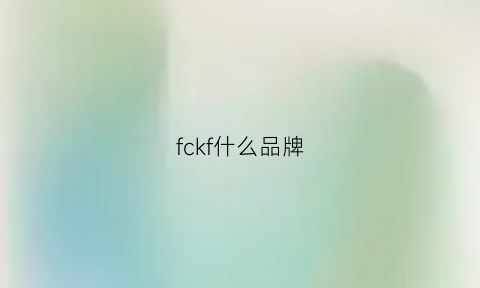 fckf什么品牌(fcl是什么牌子)