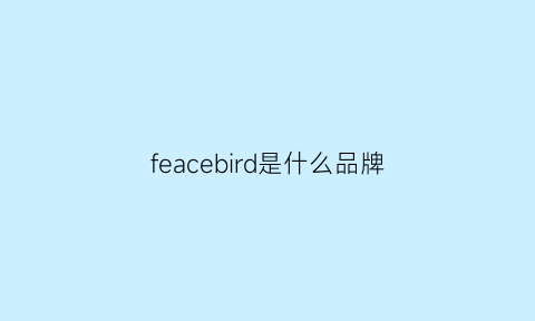 feacebird是什么品牌(feraguerbe是什么牌子)