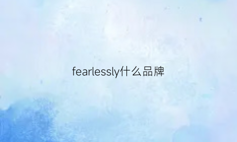 fearlessly什么品牌(flawlessly是什么牌子)