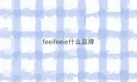 feeifeeie什么品牌(feeifeeie官网)