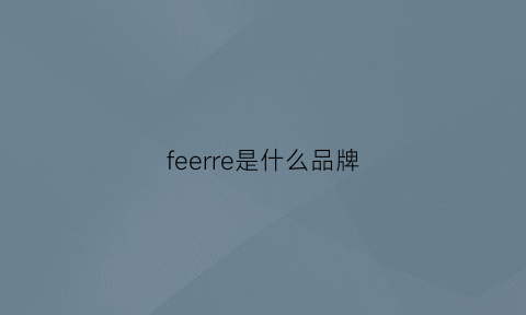 feerre是什么品牌(ferre属于什么档次)