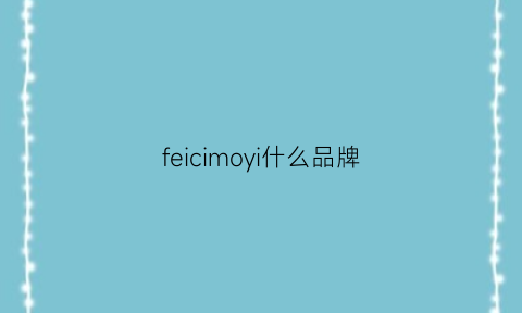 feicimoyi什么品牌