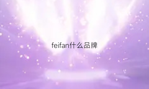 feifan什么品牌(feffafi是什么牌子)