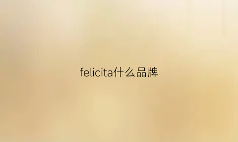 felicita什么品牌(felicitas)