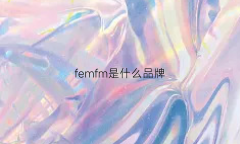 femfm是什么品牌(femagamno是什么牌子)