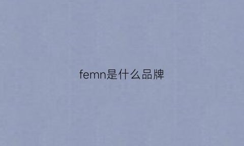 femn是什么品牌(femme是什么牌子衣服)