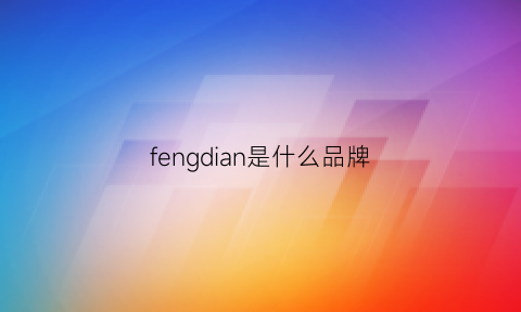 fengdian是什么品牌(fengyiku是哪个品牌)