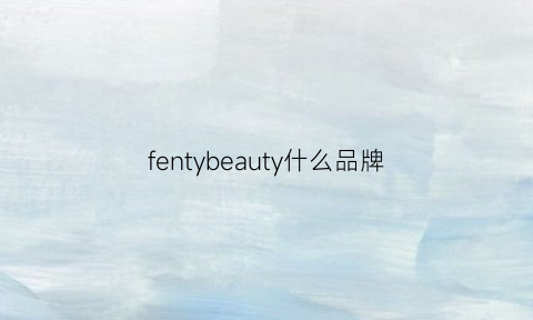 fentybeauty什么品牌(fentybeauty中文叫什么)