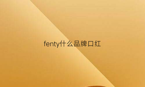 fenty什么品牌口红(fentybeauty口红怎么样)