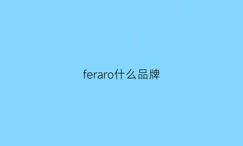 feraro什么品牌(ferrero是什么牌子)