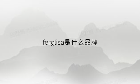 ferglisa是什么品牌(feglar是什么牌子)