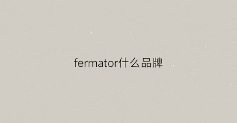 fermator什么品牌(ferre是什么品牌)